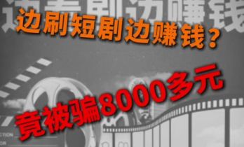 警惕新型组合诈骗：边刷短剧边赚钱？竟被骗8000元！