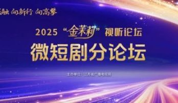 2025“金茉莉”视听论坛微短剧分论坛成功举办，共探“微短剧+”赋能新价值
