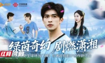 聚焦湘超首部微短剧，业界共议“体育+微短剧”融合创新